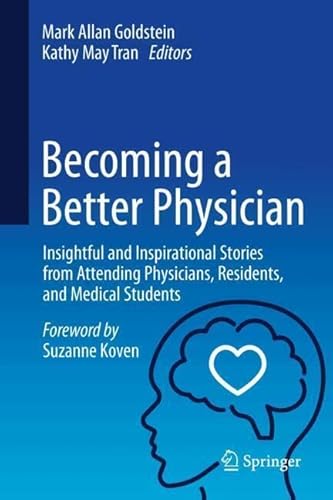 Becoming A Better Physician Insightful And Inspirational Stories From Attending Physicians Residents And Medical Students 1st Edition Mark Allan Goldstein