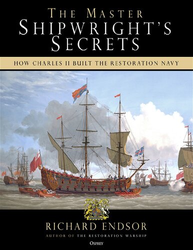 The Master Shipwrights Secrets How Charles Ii Built The Restoration Navy Richard Endsor