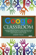 Google Classroom Definitive Guide For Teachers To Learn Everything About Google Classroom And Its Teaching Apps Tips And Tricks To Improve Lessons Quality Jeremy Pages