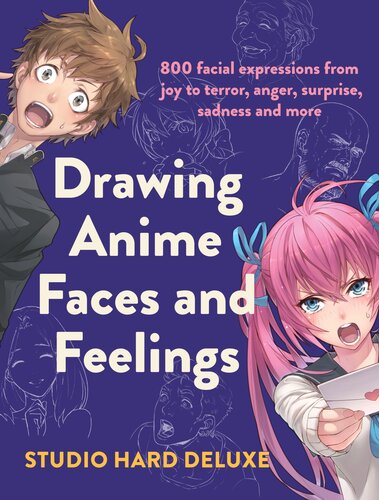 Drawing Anime Faces And Feelings 800 Facial Expressions From Joy To Terror Anger Surprise Sadness And More Studio Hard Deluxe