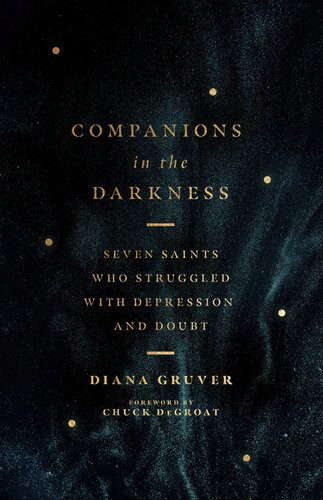 Companions In The Darkness Seven Saints Who Struggled With Depression And Doubt Diana Gruver