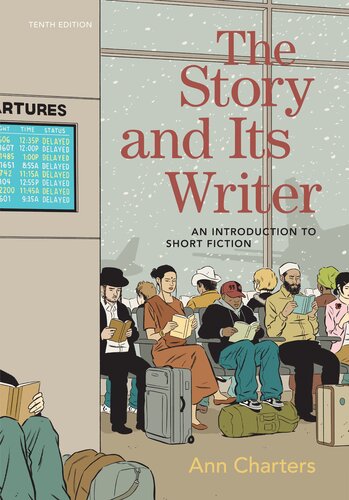 The Story And Its Writer An Introduction To Short Fiction Tenth Edition 10th Edition Ann Charters