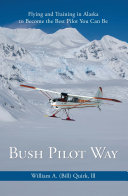 Bush Pilot Way Flying And Training In Alaska To Become The Best Pilot You Can Be Bill Quirk