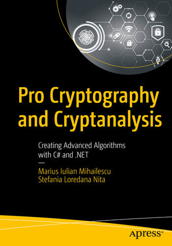 Pro Cryptography And Cryptanalysis Creating Advanced Algorithms With C And Net 1st Edition Marius Iulian Mihailescu Stefania Loredana Nita