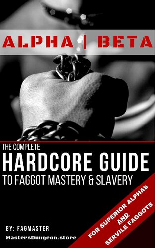 Alphabeta The Complete Hardcore Guide To Faggot Mastery Slavery 1st Edition Fagmasterpdx