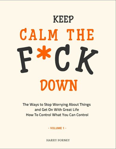 Keep Calm The Fck Down The Ways To Stop Worrying About Things And Get On With Great Life And How To Control What You Can Control Volume 1 Forney Harry