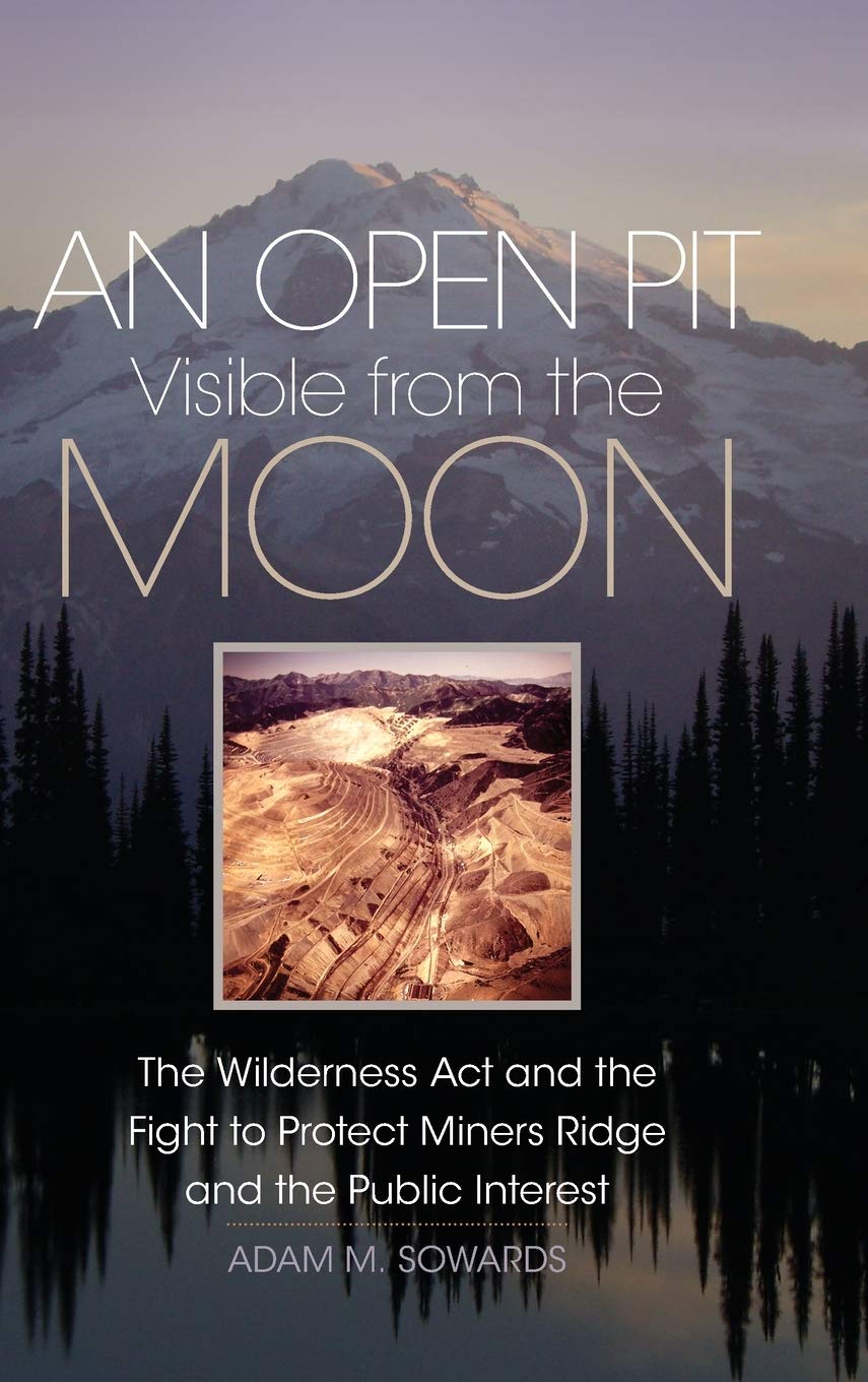 An Open Pit Visible From The Moon The Wilderness Act And The Fight To Protect Miners Ridge And The Public Interest Adam M Sowards