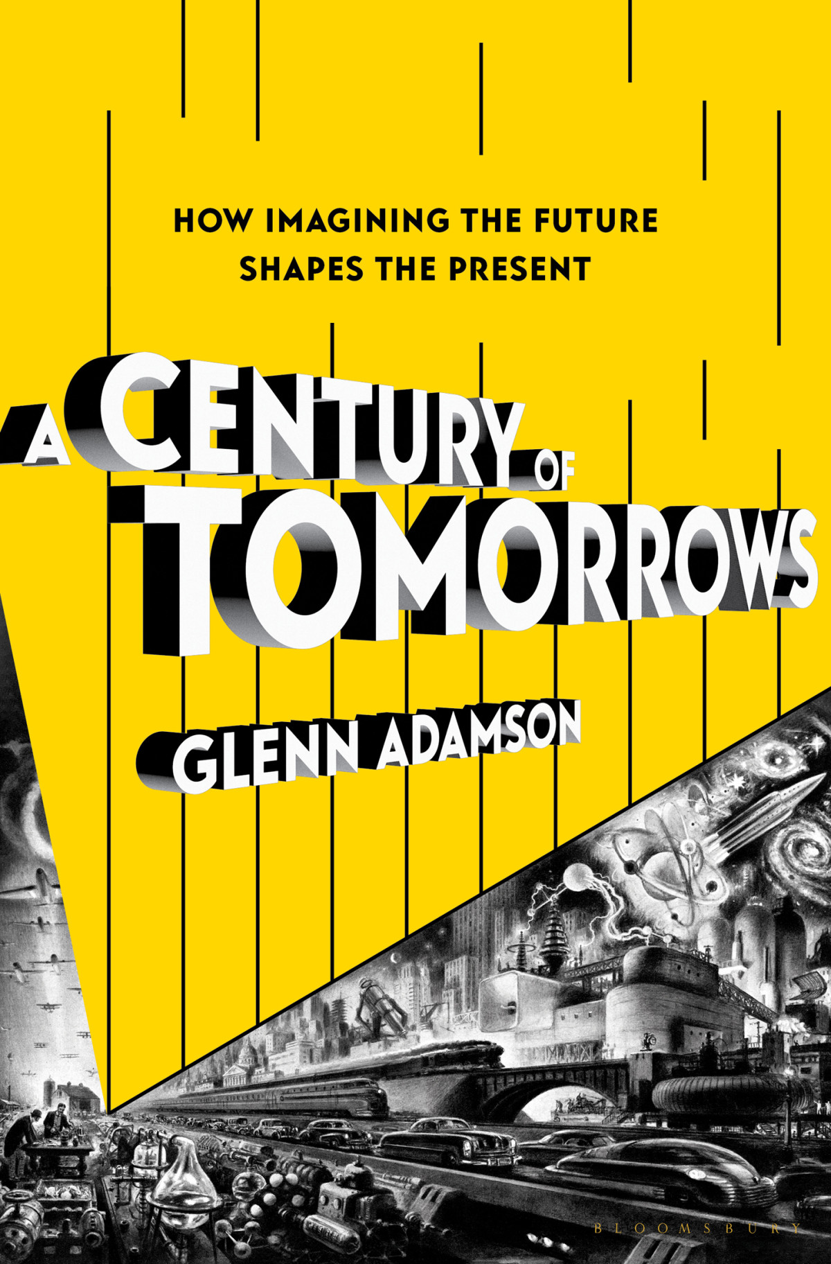 A Century Of Tomorrows How Imagining The Future Shapes The Present Glenn Adamson