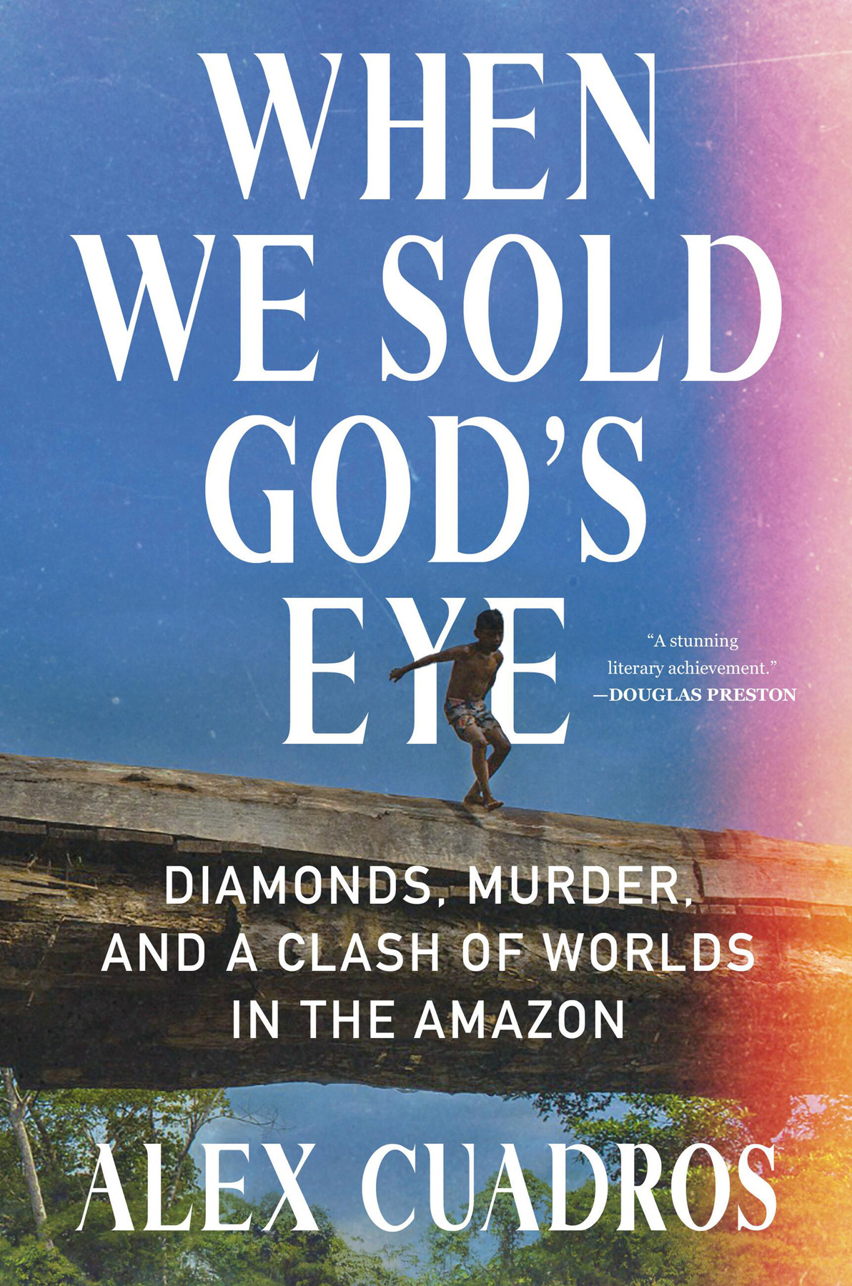 When We Sold Gods Eye Diamonds Murder And A Clash Of Worlds In The Amazon Alex Cuadros