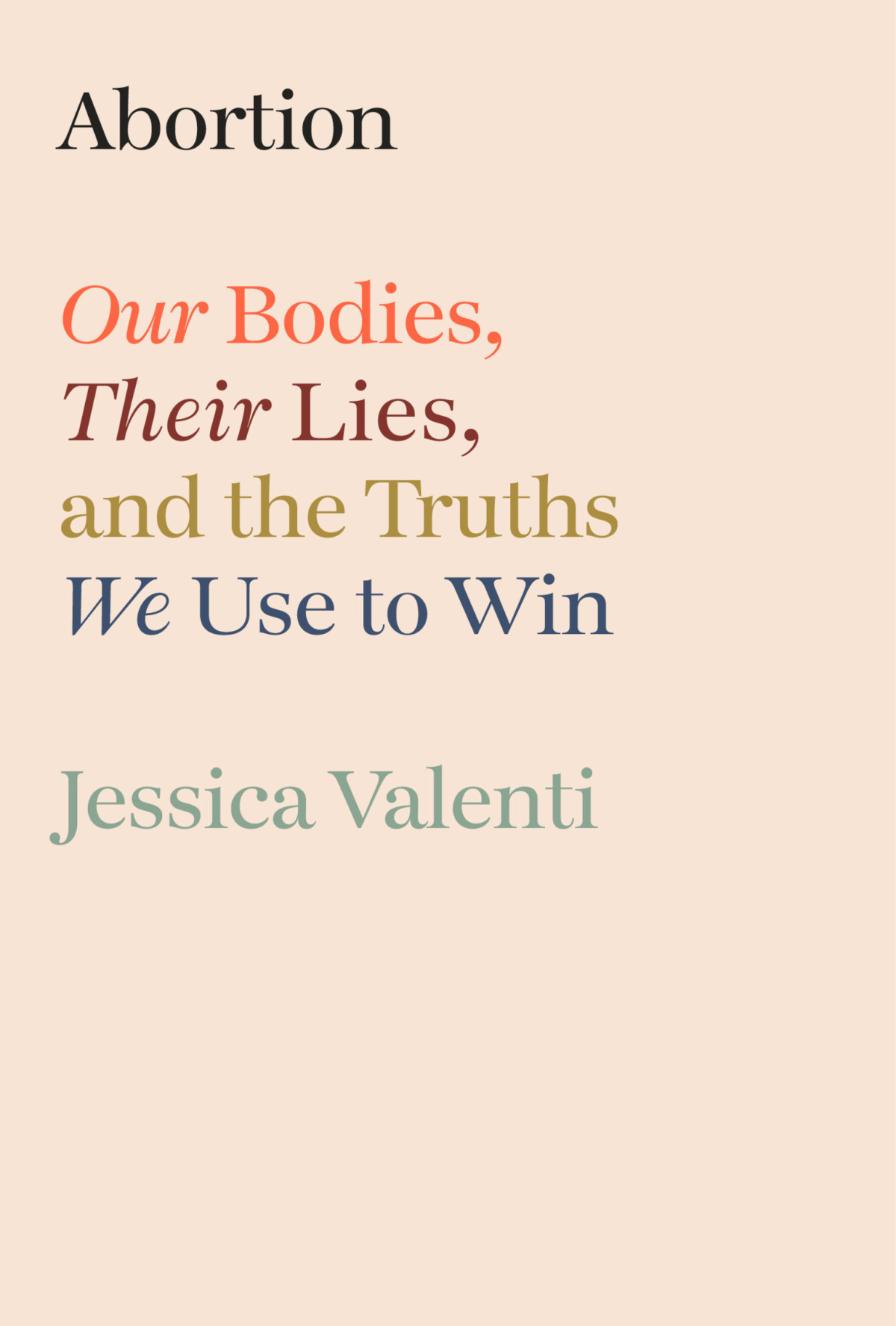 Abortion Our Bodies Their Lies And The Truths We Use To Win Jessica Valenti