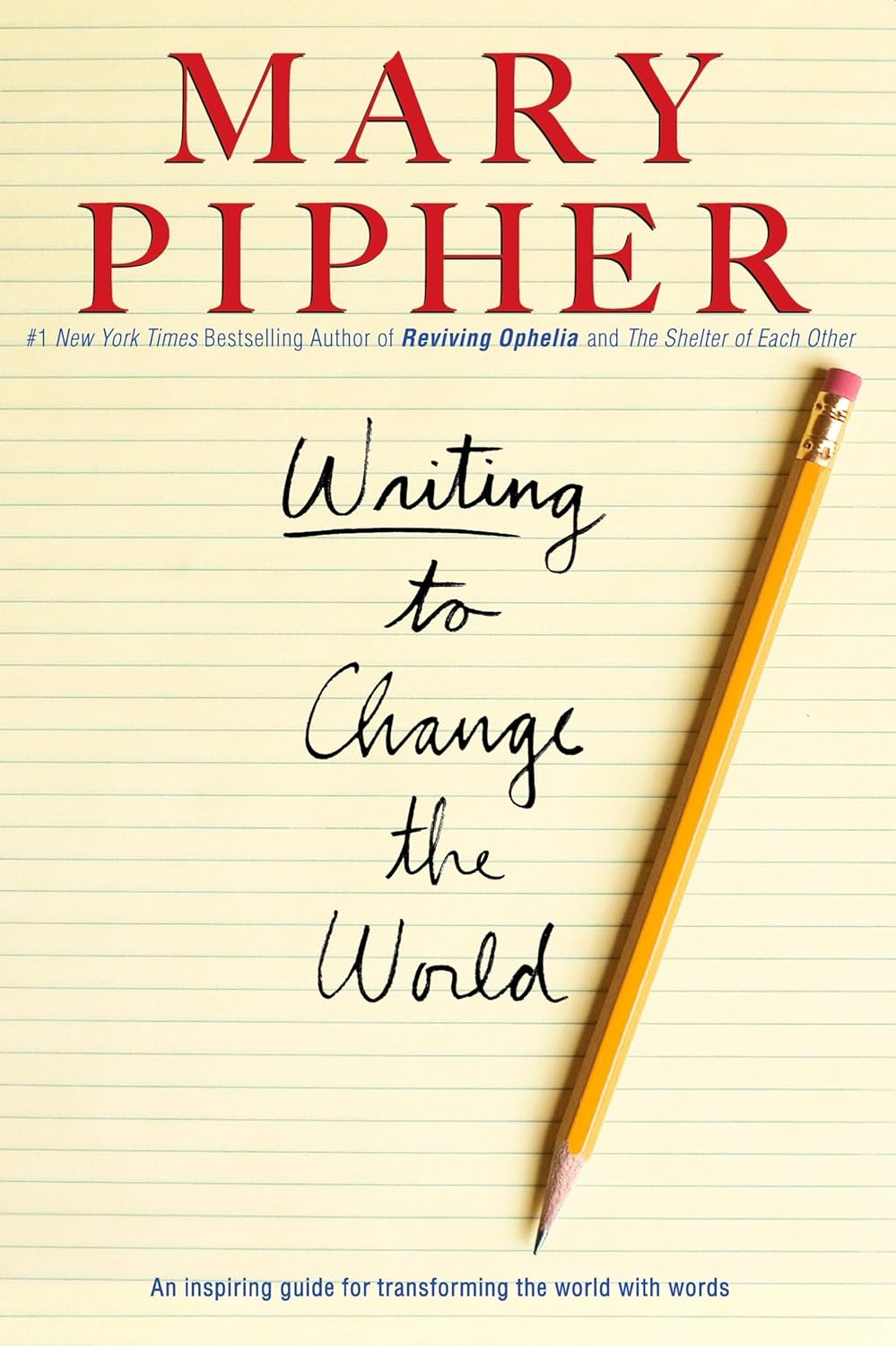 Writing To Change The World An Inspiring Guide For Transforming The World With Words Mary Pipher