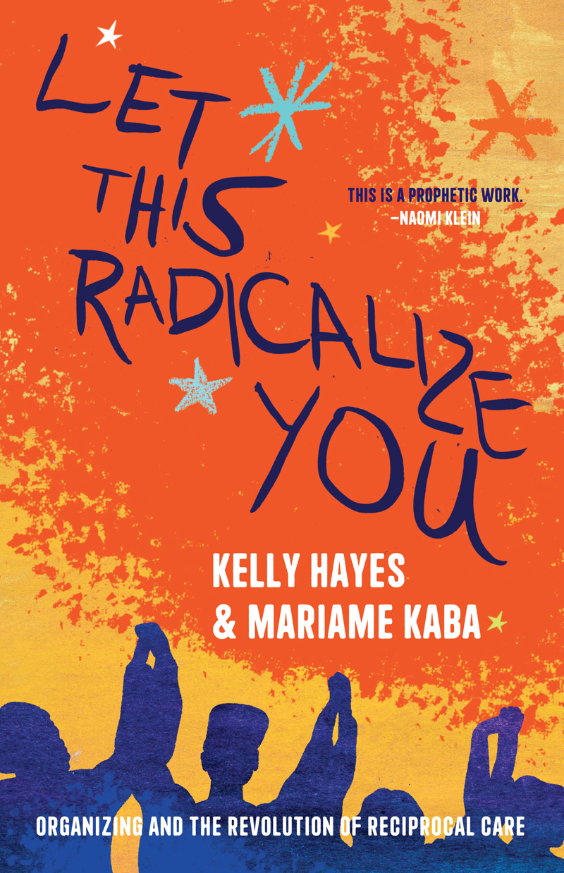 Let This Radicalize You Kelly Hayes Mariame Kaba