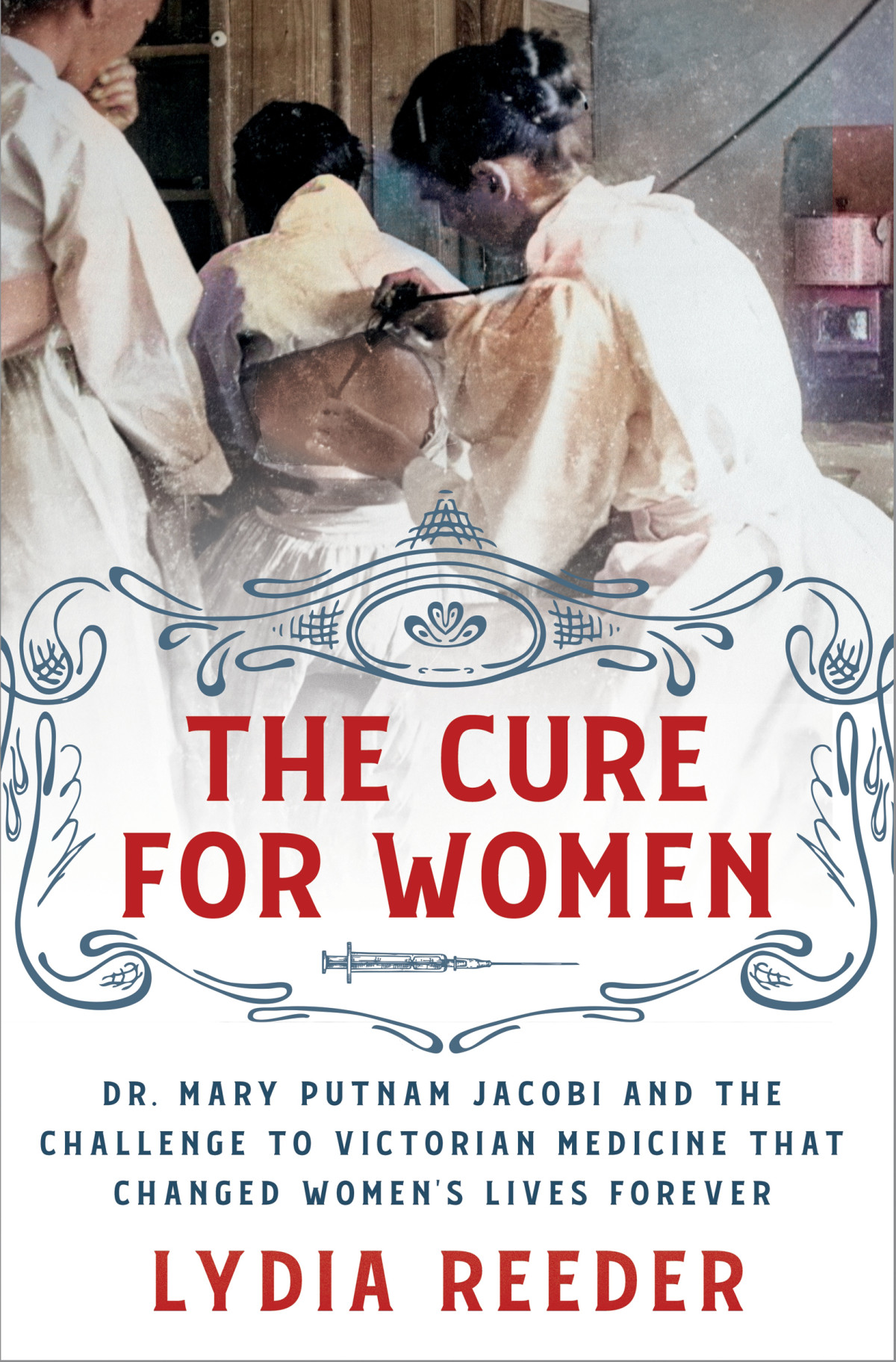 The Cure For Women Dr Mary Putnam Jacobi And The Challenge To Victorian Medicine That Changed Womens Lives Forever Lydia Reeder
