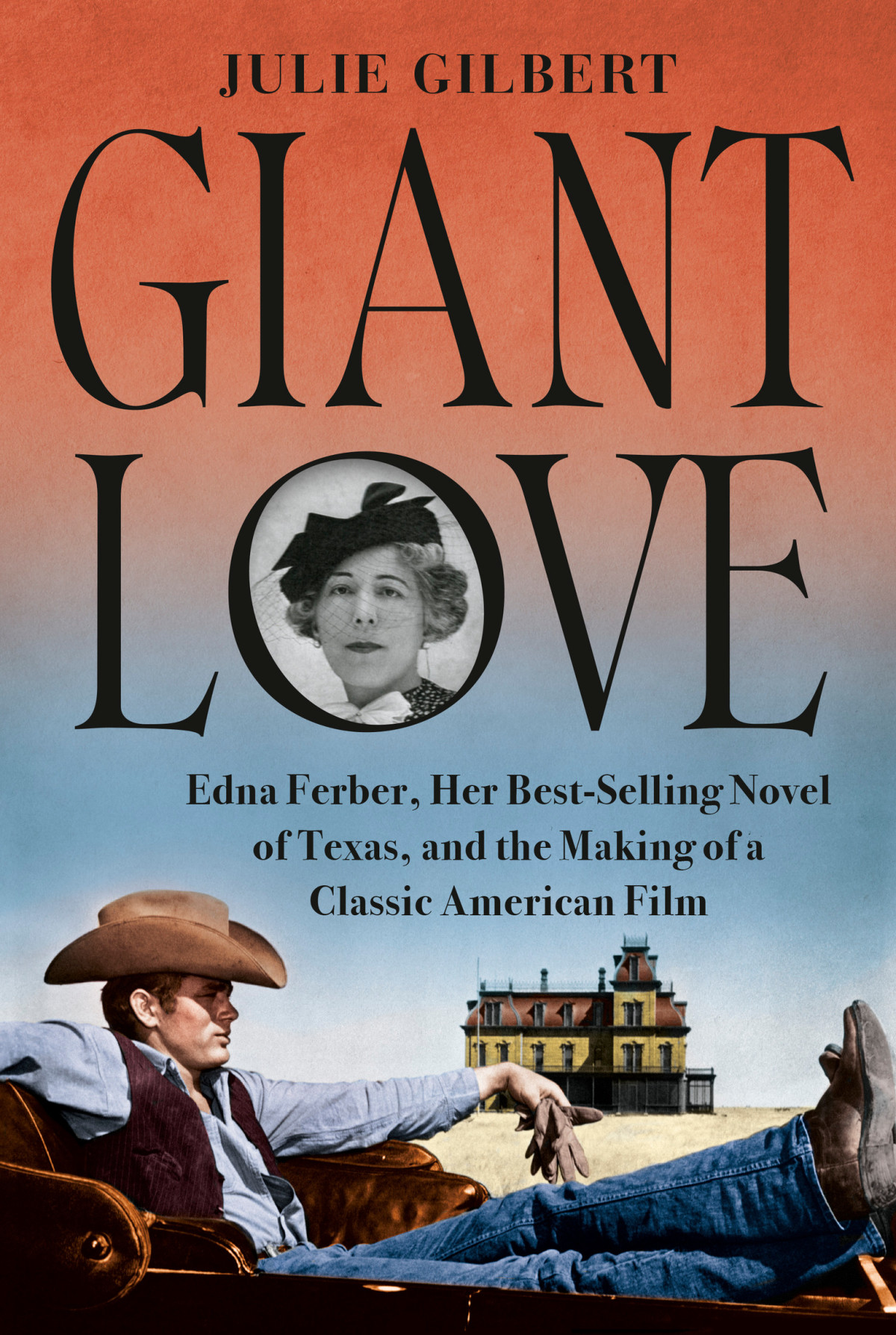 Giant Love Edna Ferber Her Bestselling Novel Of Texas And The Making Of A Classic American Film Julie Gilbert