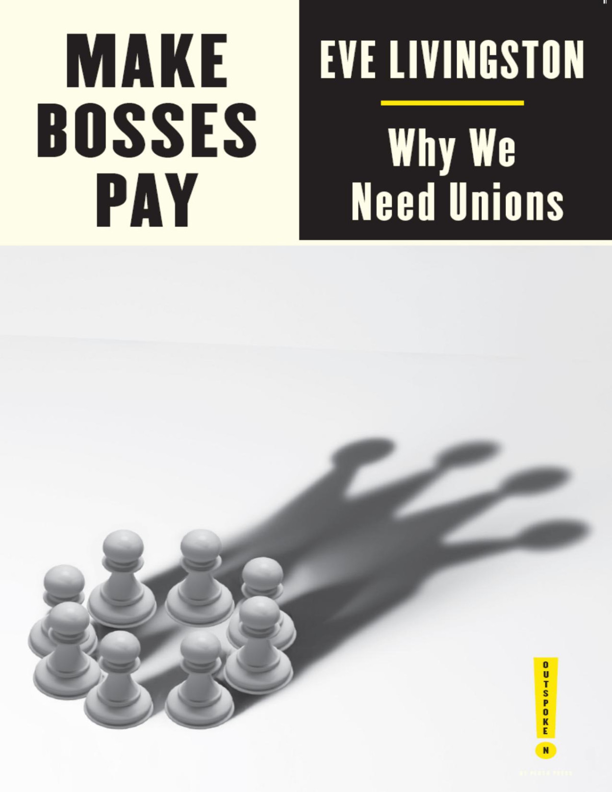 Make Bosses Pay Why We Need Unions Eve Livingston
