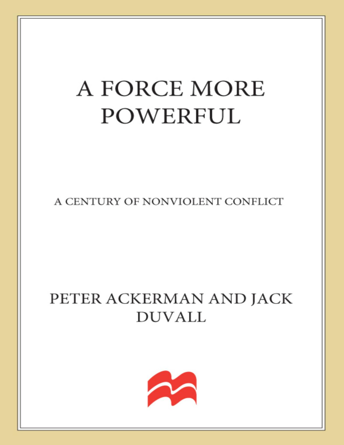 A Force More Powerful A Century Of Nonviolent Conflict Peter Ackerman Jack Duvall