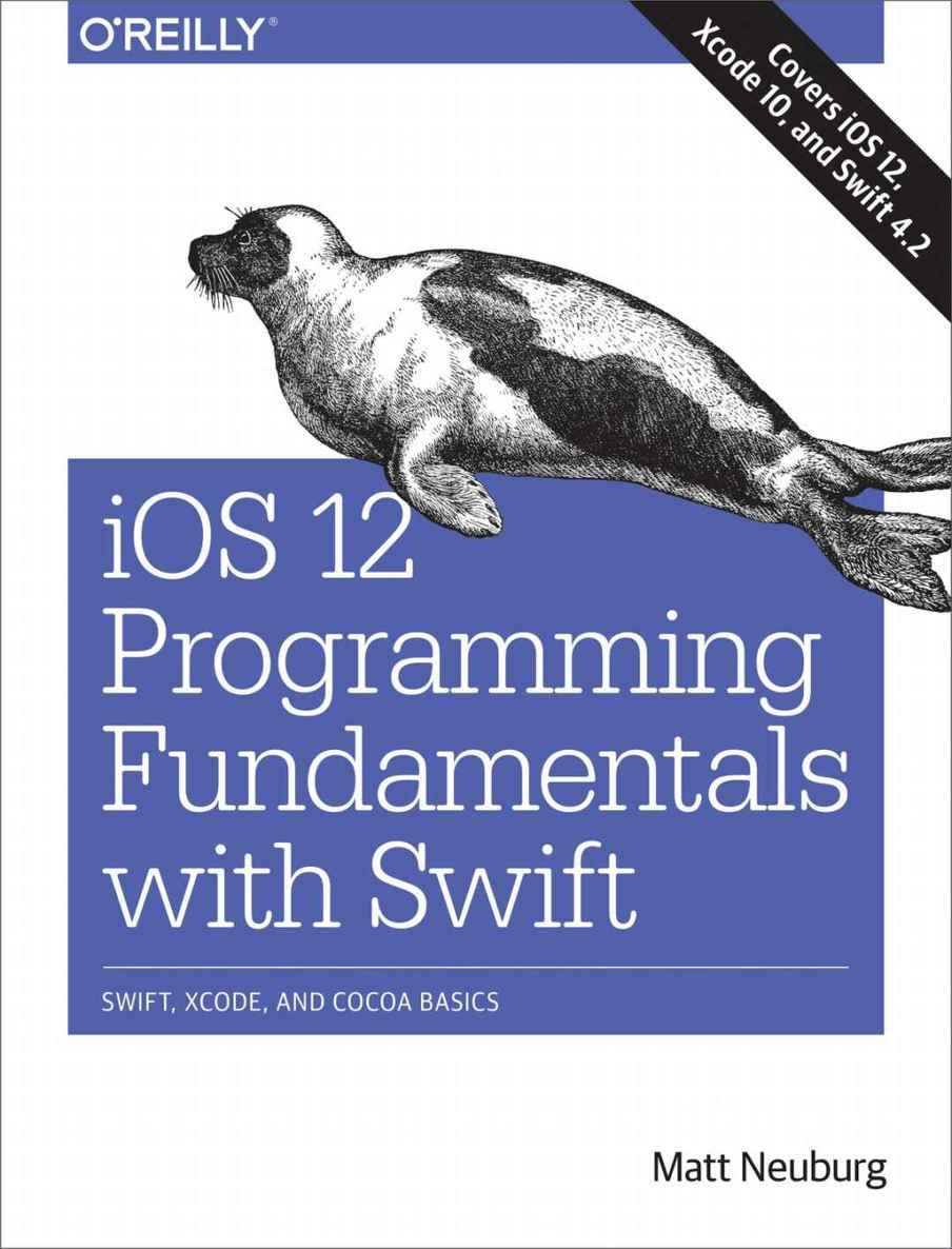 Ios 12 Programming Fundamentals With Swift Swift Xcode And Cocoa Basics Matt Neuburg
