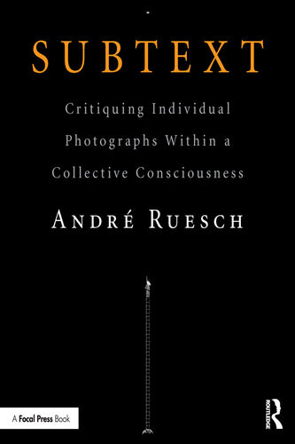 Subtext Critiquing Individual Photographs Within A Collective Consciousness 1st Edition Andr Ruesch