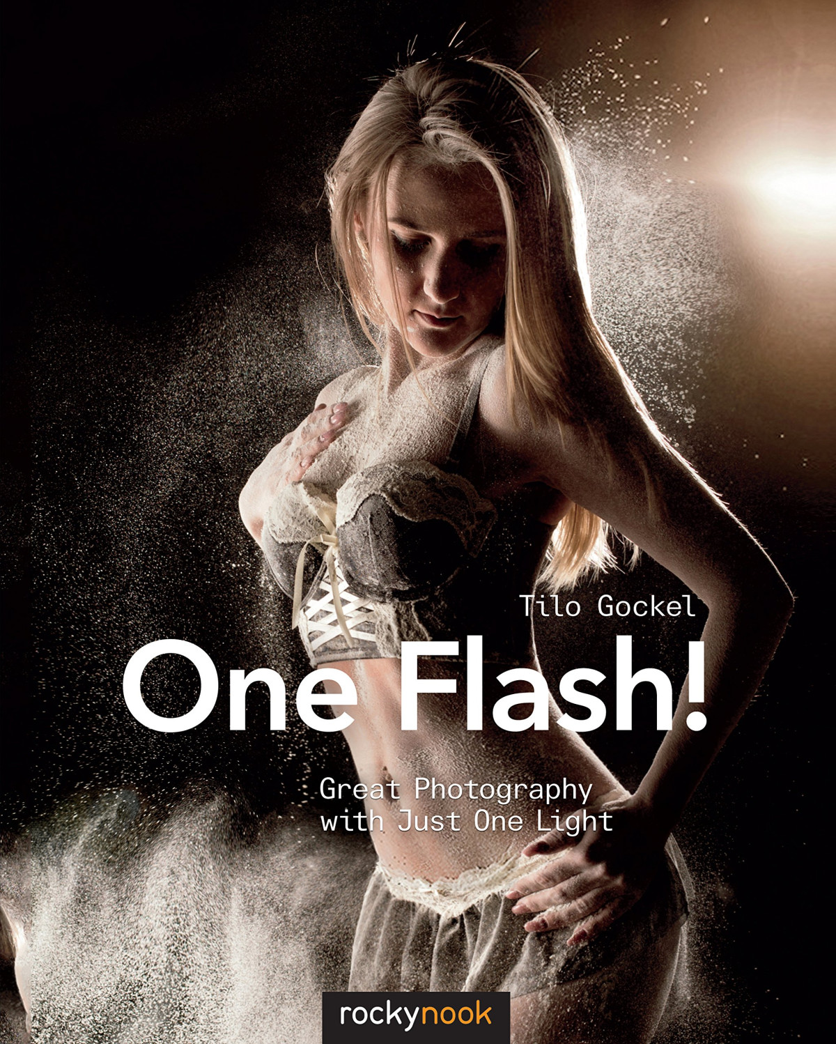 One Flash Great Photography With Just One Light 1st Edition Tilo Gockel