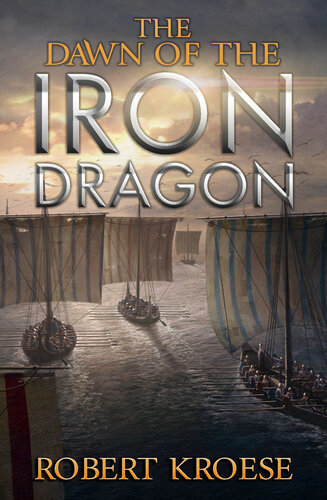 The Dawn Of The Iron Dragon An Alternate History Viking Epic Saga Of The Iron Dragon Book 2 Kroese Robert