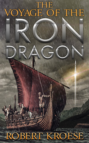 The Voyage Of The Iron Dragon An Alternate History Viking Epic Saga Of The Iron Dragon Book 3 Kroese Robert