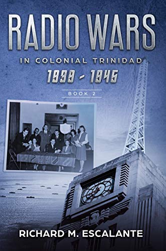 Radio Wars In Colonial Trinidad 1939 1945 Book 2 Richard Escalante