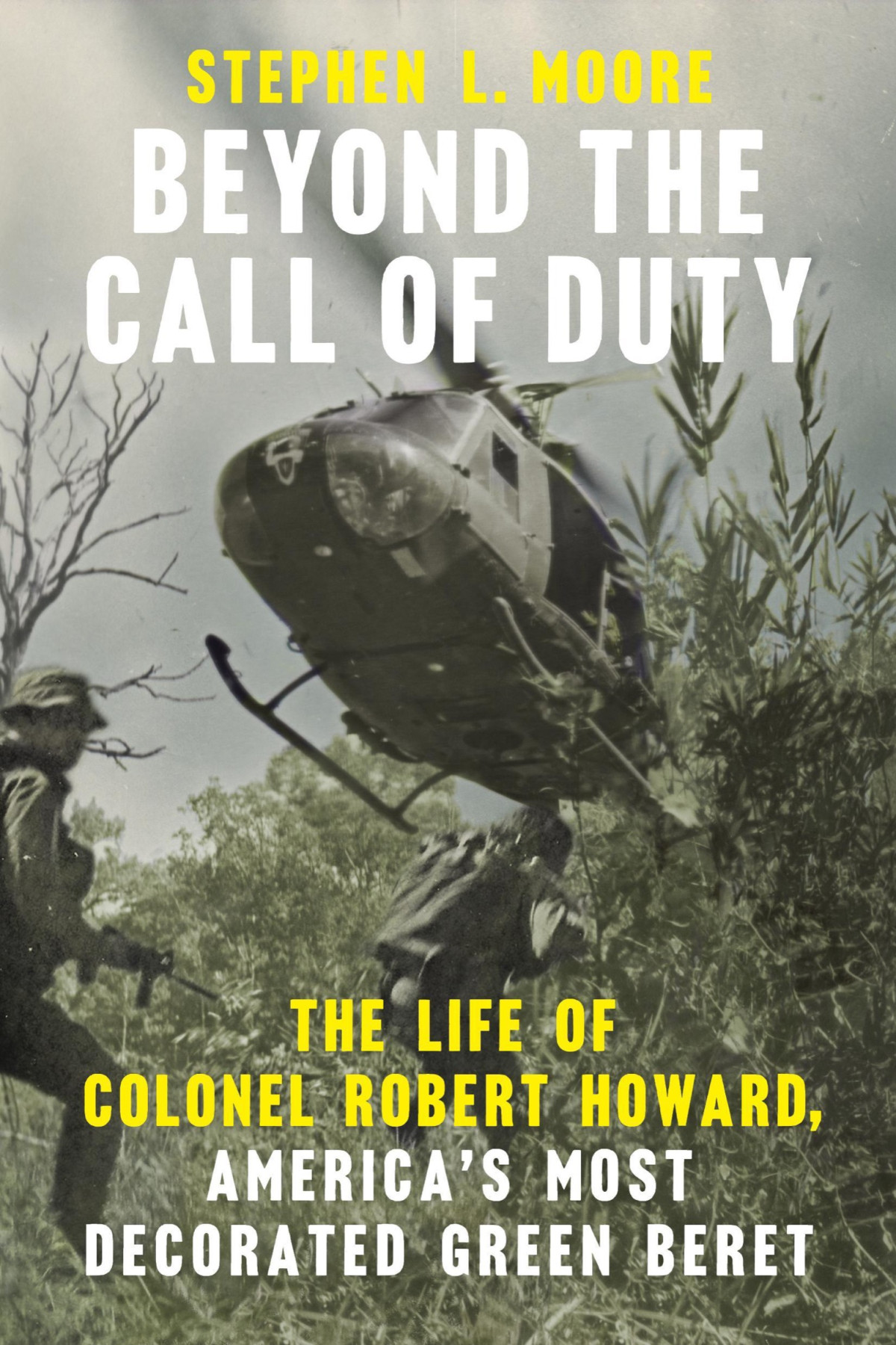 Beyond The Call Of Duty The Life Of Colonel Robert Howard Americas Most Decorated Green Beret Stephen L Moore