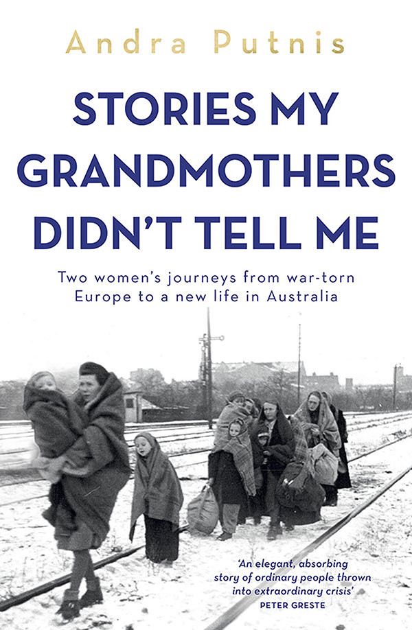 Stories My Grandmothers Didnt Tell Me Two Womens Journeys From Wartorn Europe To A New Life In Australia Andra Putnis