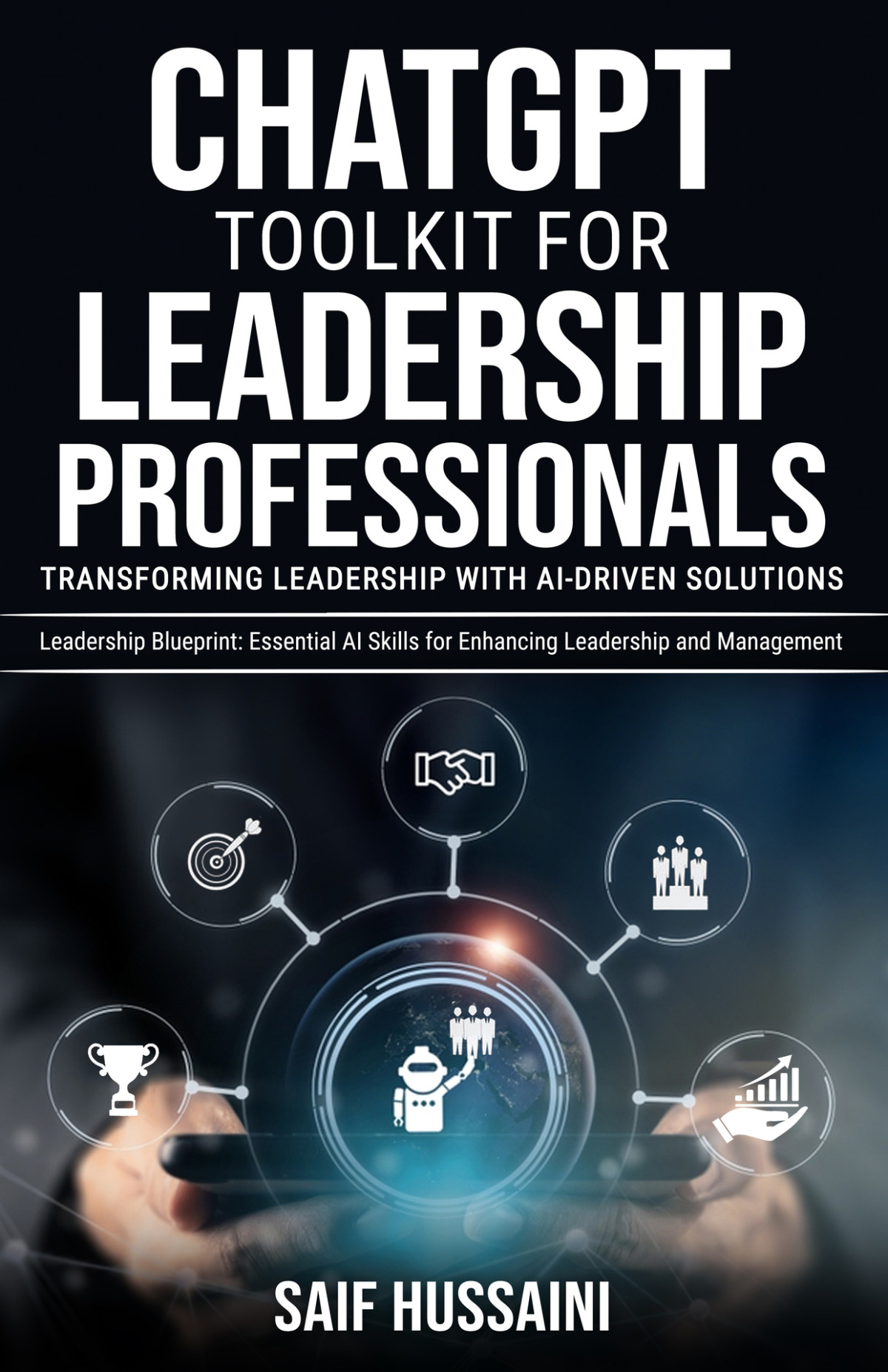 Chatgpt Toolkit For Leadership Professionals Transforming Leadership With Aidriven Solutions Leadership Blueprint Essential Ai Skills For Enhancing Leadership And Management Hussaini