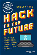 Hack To The Future How World Governments Relentlessly Pursue And Domesticate Hackers Emily Crose