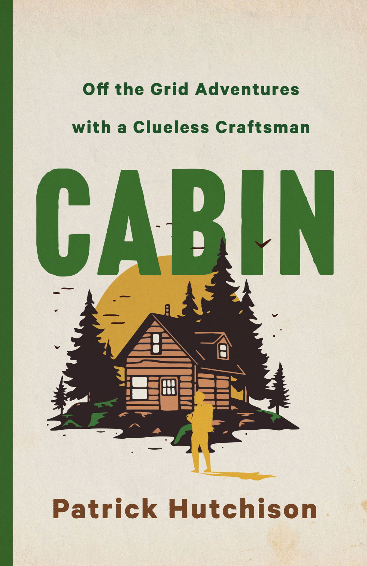 Cabin Off The Grid Adventures With A Clueless Craftsman Patrick Hutchison