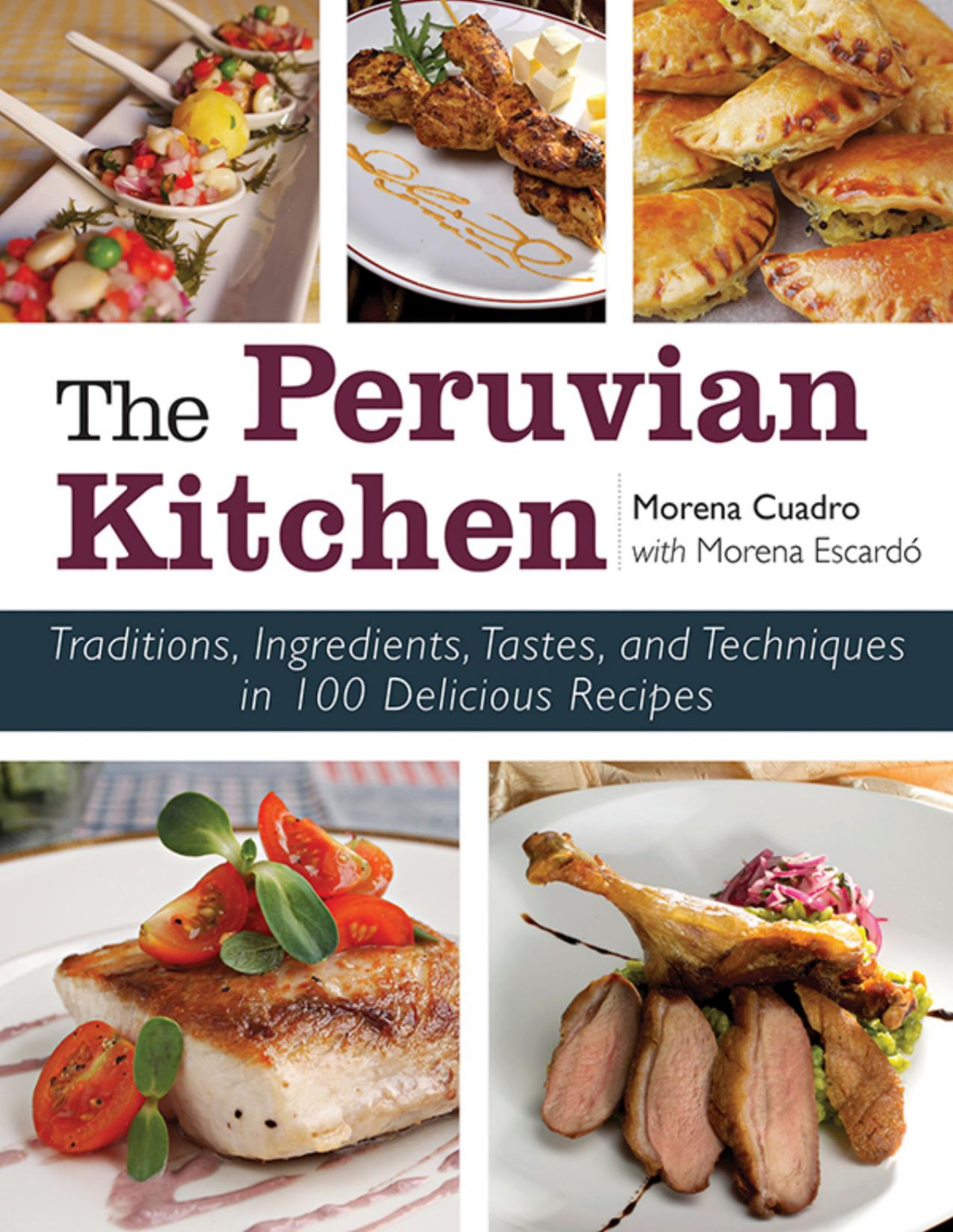 The Peruvian Kitchen Traditions Ingredients Tastes And Techniques In 100 Delicious Recipes Cuadra