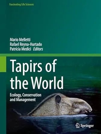 Tapirs Of The World Ecology Conservation And Management Fascinating Life Sciences Mario Melletti