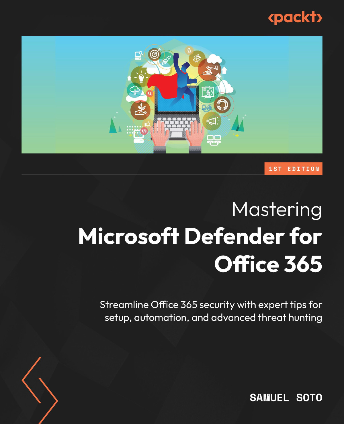 Mastering Microsoft Defender For Office 365 Streamline Office 365 Security With Expert Tips For Setup Automation And Advanced Threat Hunting 1st Edition Samuel Soto