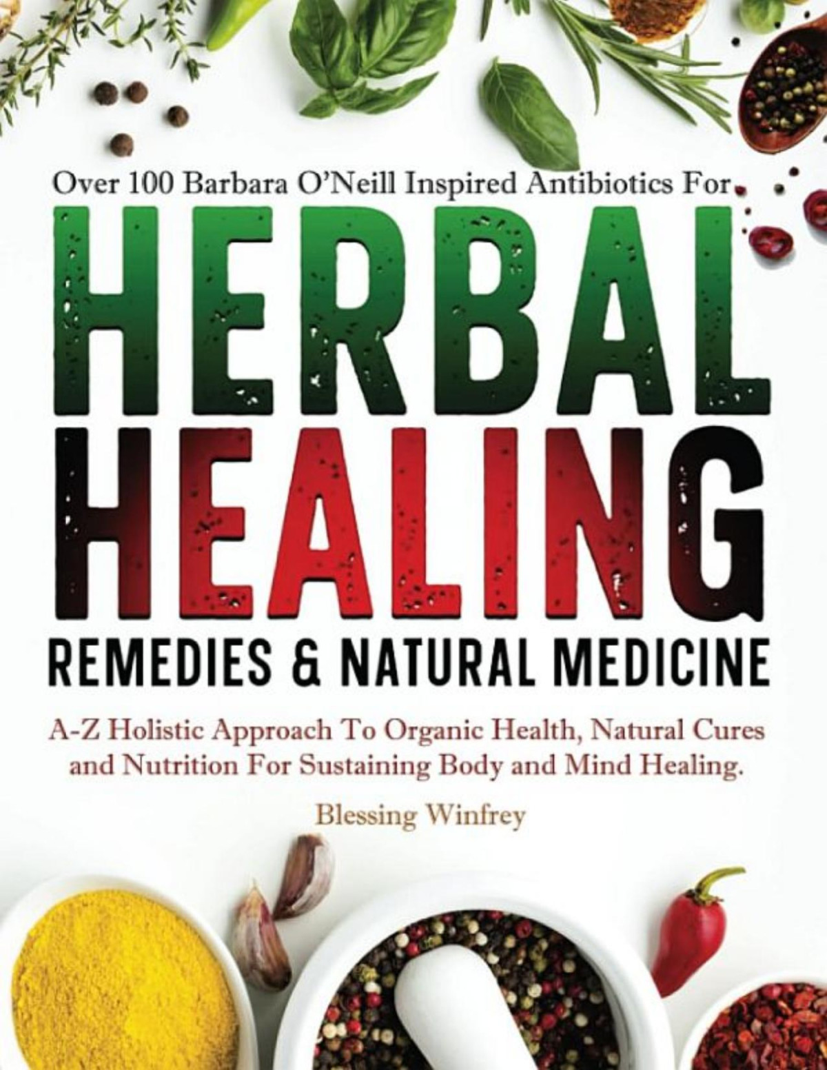 Barbara Oneill Herbal Healing Remedies Natural Medicine Az Of Holistic Approach To Organic Health Natural Cures And Nutrition For Sustaining Body And Mind Healing Inspired By Barbara Oneills Teachings Blessing Winfrey
