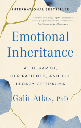 Emotional Inheritance A Therapist Her Patients And The Legacy Of Trauma Galit Atlas