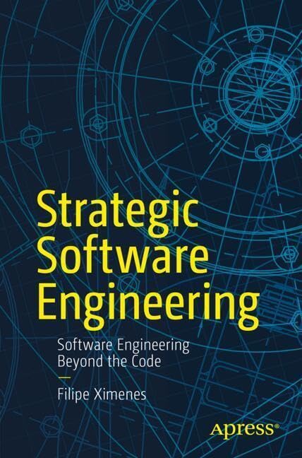 Strategic Software Engineering Software Engineering Beyond The Code 1st Edition Filipe Ximenes