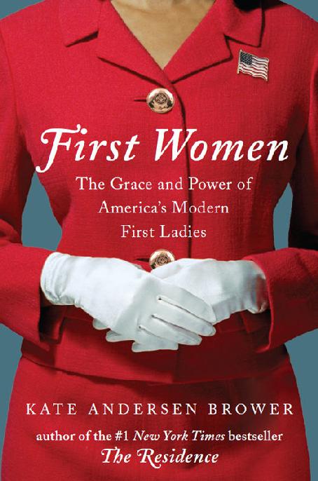 First Women The Grace And Power Of Americas Modern First Ladies Kate Andersen Brower