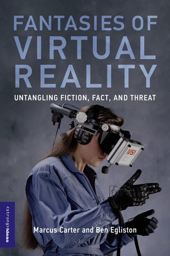 Fantasies Of Virtual Reality Untangling Fiction Fact And Threat Marcus Carter