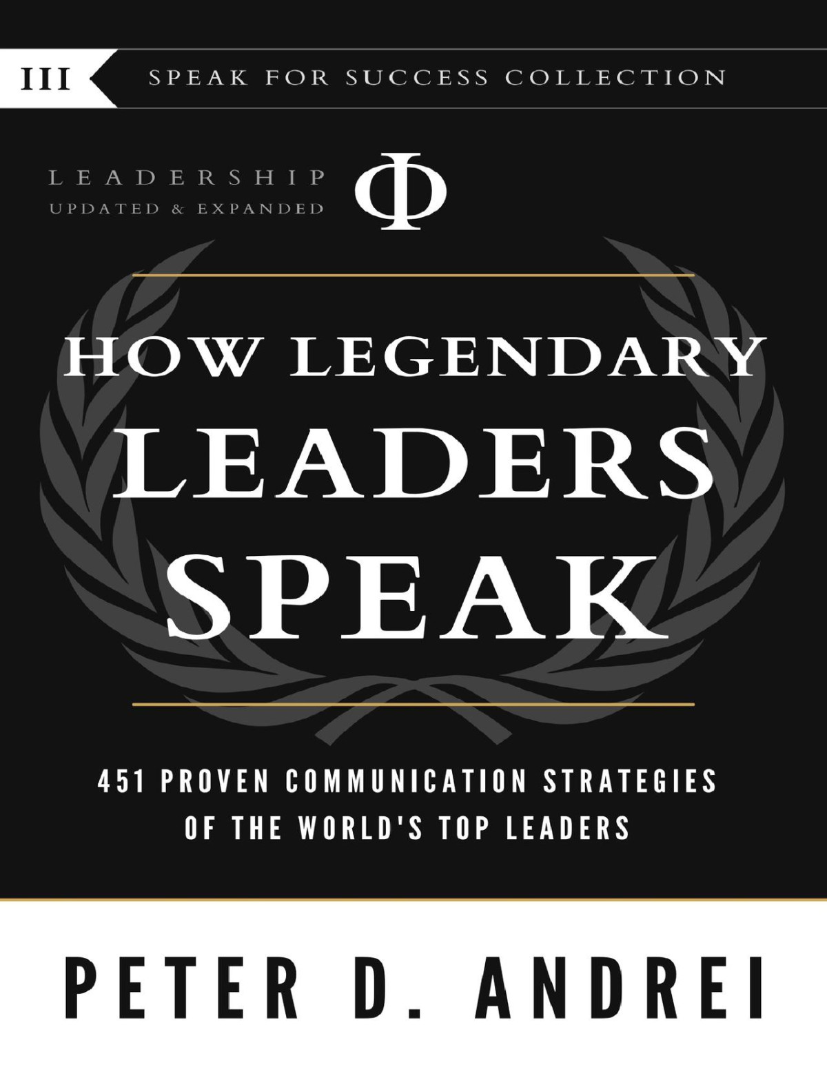 Leadership How Legendary Leaders Speak 451 Proven Communication Strategies Of The Worlds Top Leaders Speak For Success Book 3 Peter Daniel Andrei
