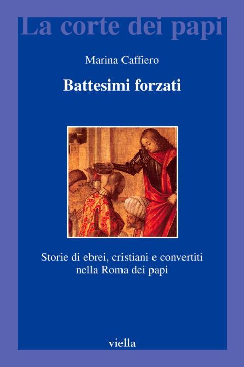Battesimi Forzati La Corte Dei Papi Italian Edition Marina Caffiero Caffiero