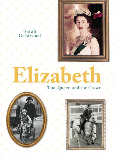 Elizabeth The Queen And The Crown Sarah Gristwood