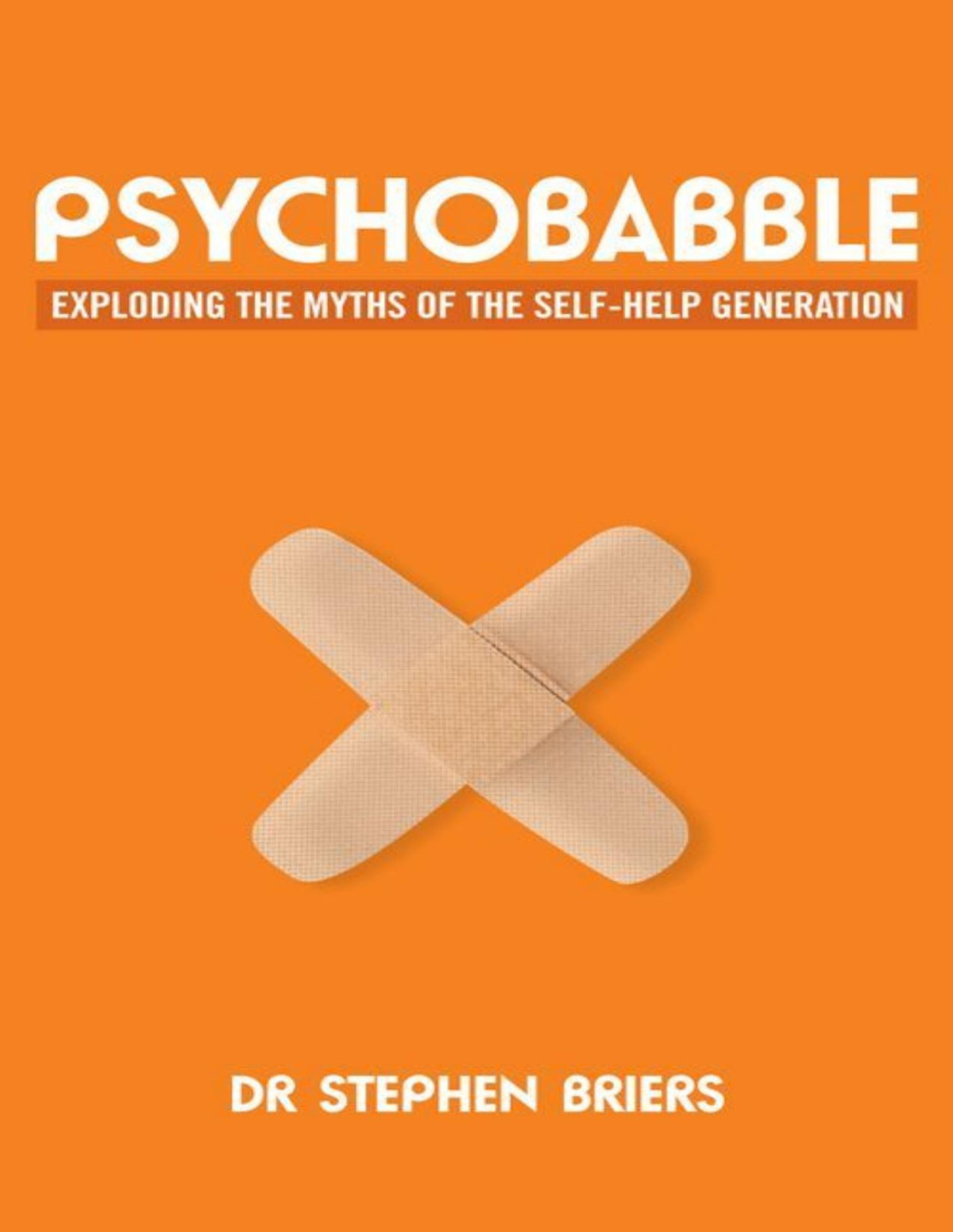 Psychobabble Exploding The Myths Of The Selfhelp Generation Stephen Briers