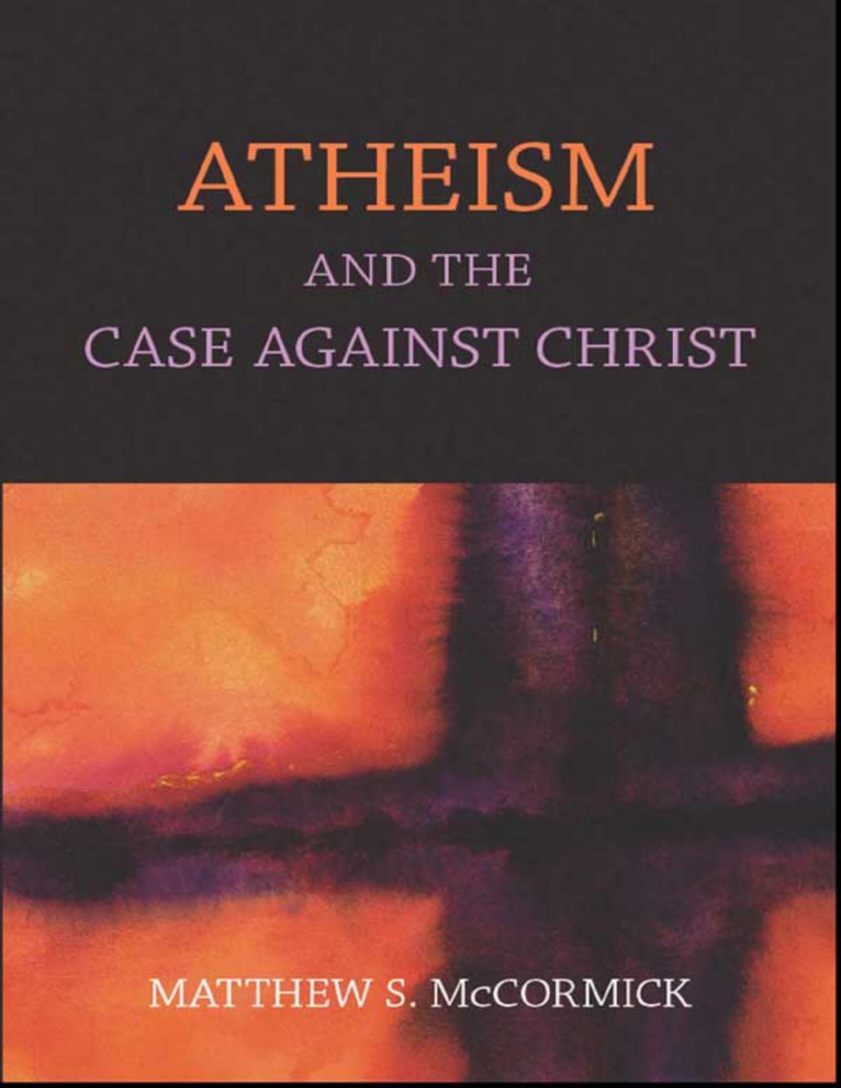 Atheism And The Case Against Christ Mccormick Matthew S
