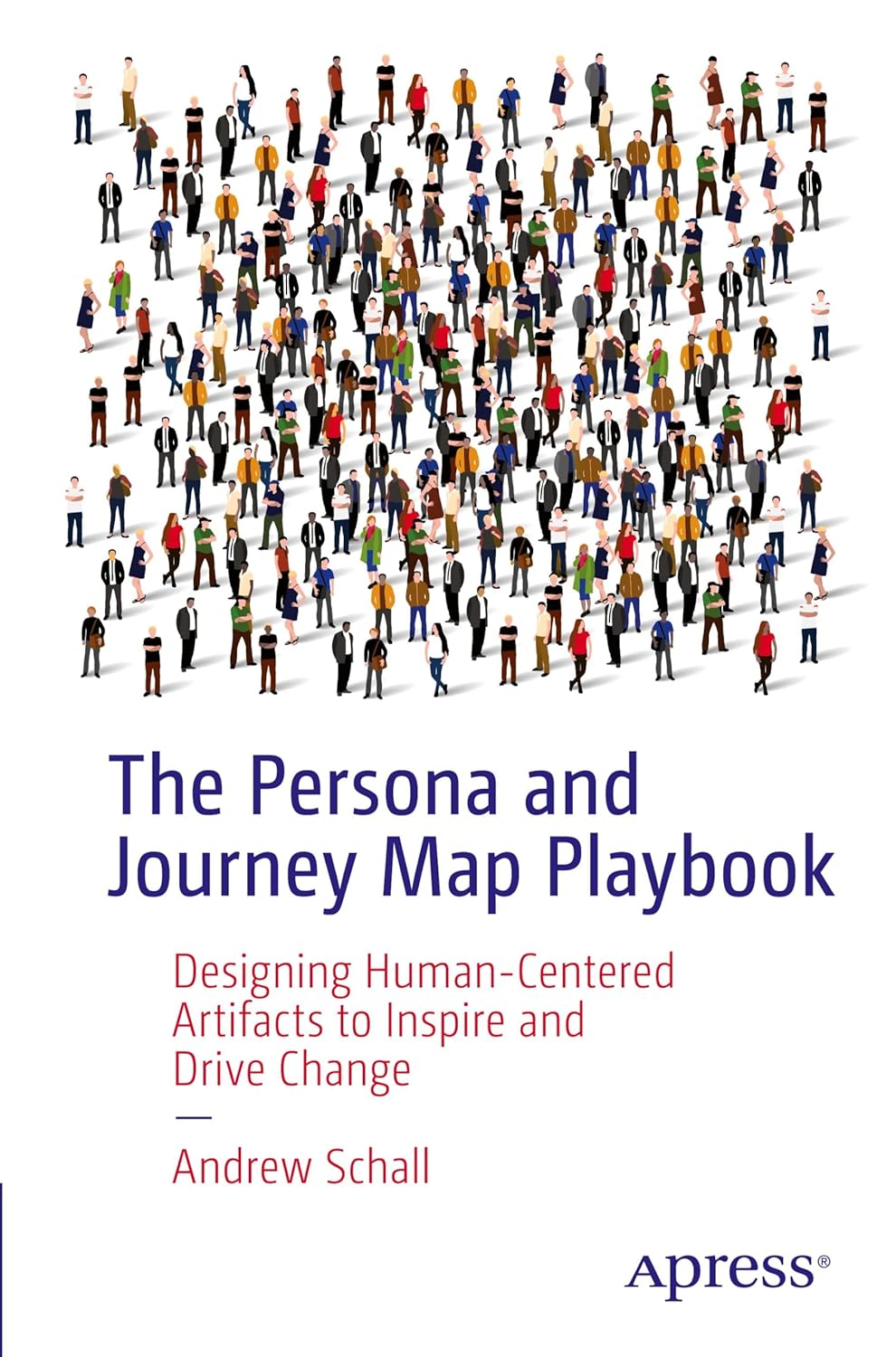 The Persona And Journey Map Playbook Designing Humancentered Artifacts To Inspire And Drive Change 1st Edition Andrew Schall
