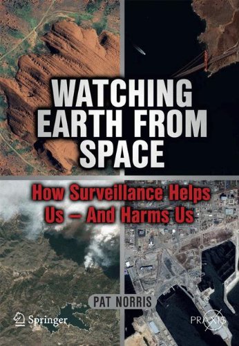 Watching Earth From Space How Surveillance Helps Us And Harms Us 1st Edition Pat Norris Auth