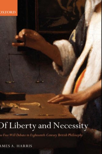 Of Liberty And Necessity The Free Will Debate In Eighteenthcentury British Philosophy James A Harris