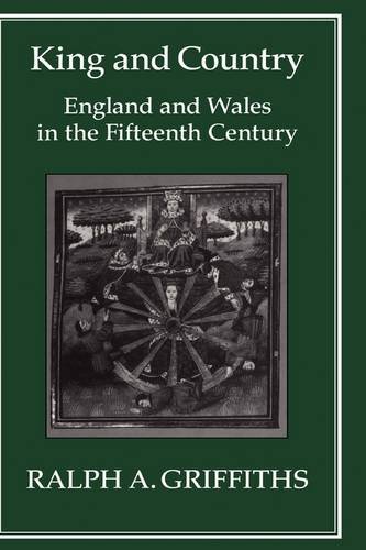 King And Country England And Wales In The Fifteenth Century Ralph A Griffiths