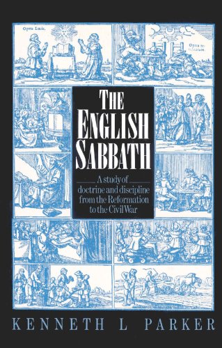 The English Sabbath A Study Of Doctrine And Discipline From The Reformation To The Civil War Kenneth L Parker