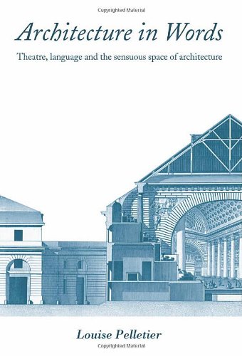 Architecture In Words Theatre Language And The Sensuous Space Of Architecture 1st Edition Louise Pelletier